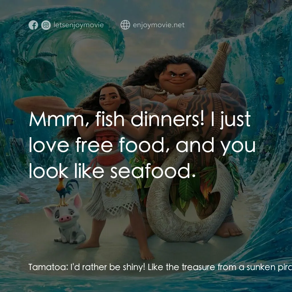 魔海奇緣電影對白：Tamatoa:  I'd rather be shiny! Like the treasure from a sunken pirate wreck. Scru