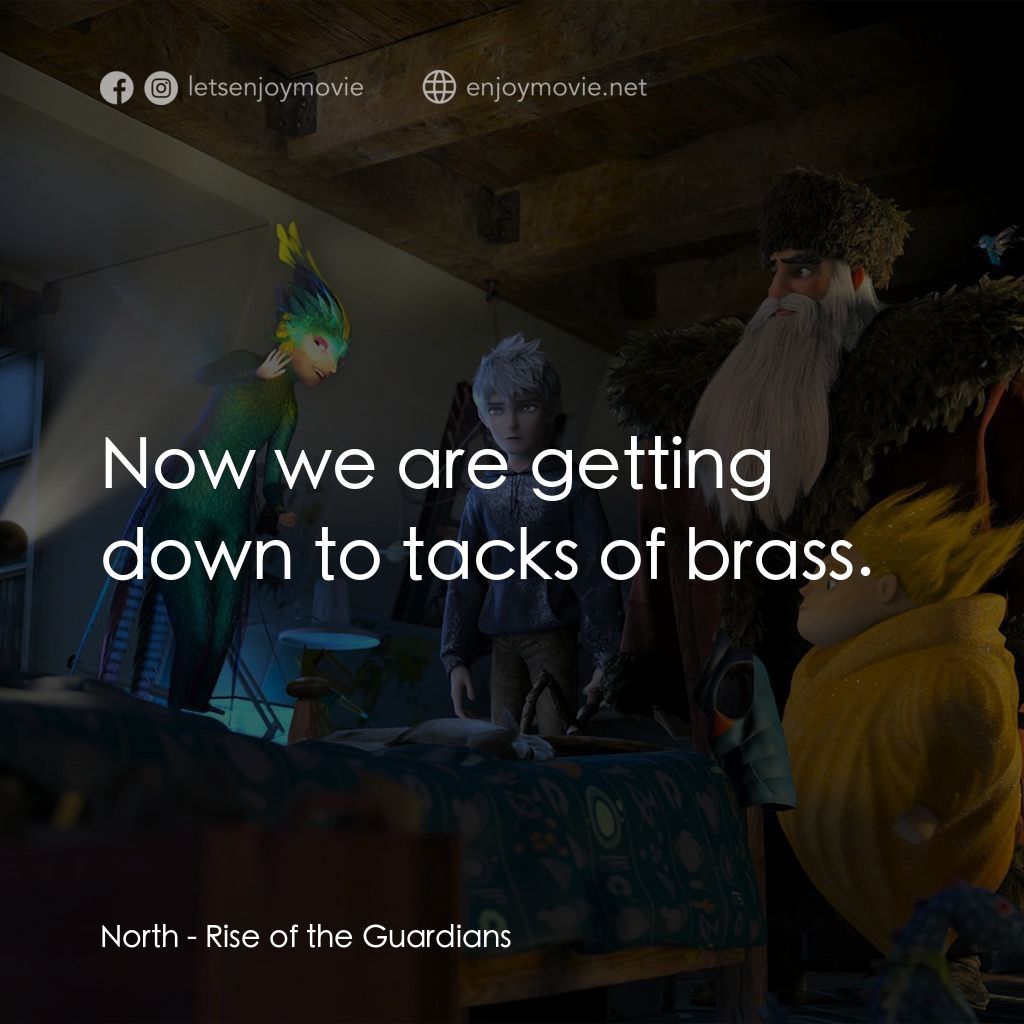 捍衛聯盟電影對白：North: Now we are getting down to tacks of brass.