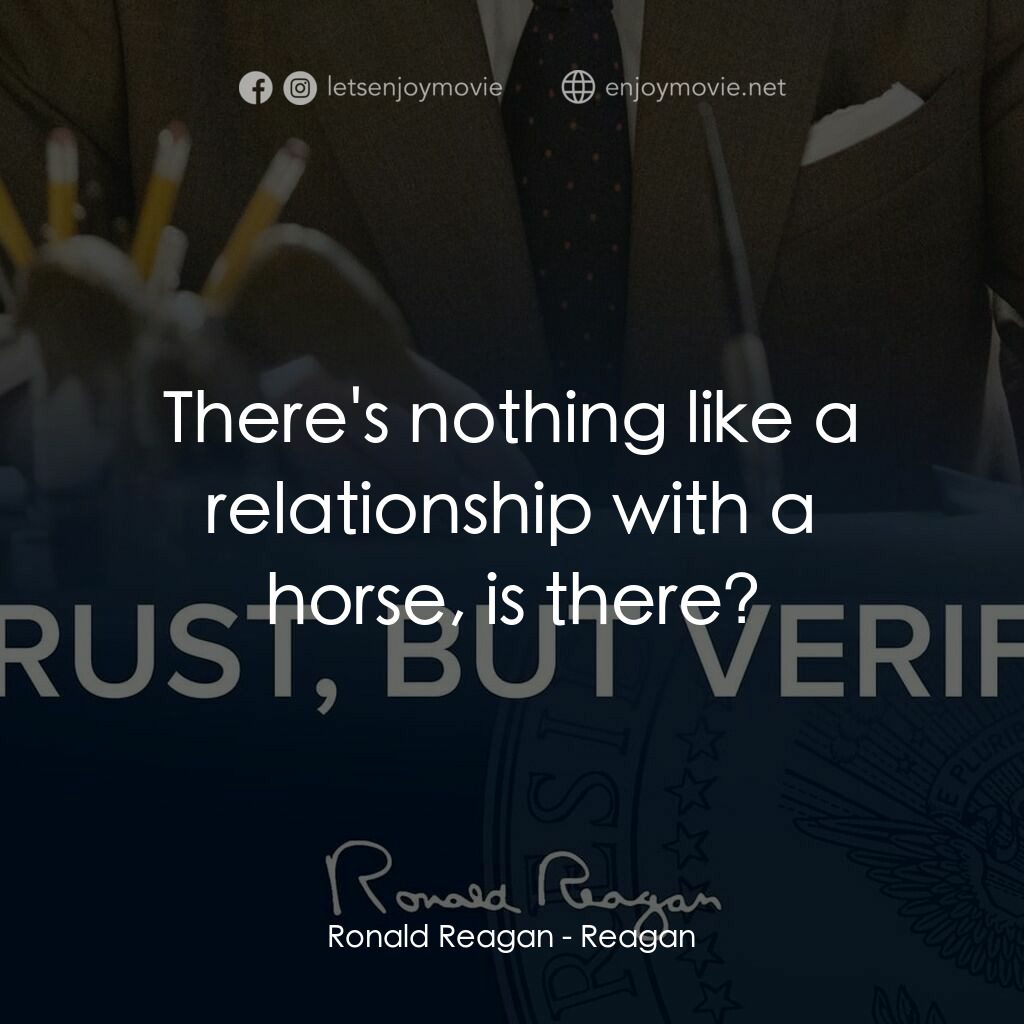 列根電影對白：Ronald Reagan:  There's nothing like a relationship with a horse, is there?