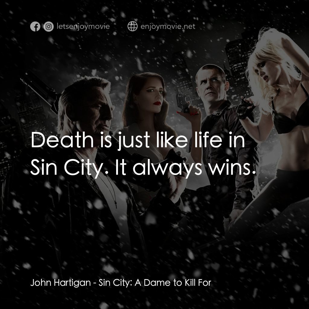 萬惡城市：紅顏奪命電影對白：John Hartigan: Death is just like life in Sin City. It always wins.