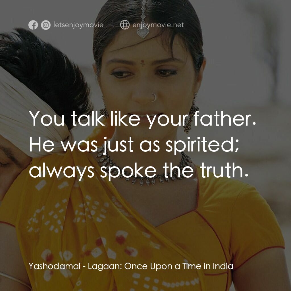 榮耀之役電影對白：Yashodamai:  You talk like your father. He was just as spirited; always spoke the