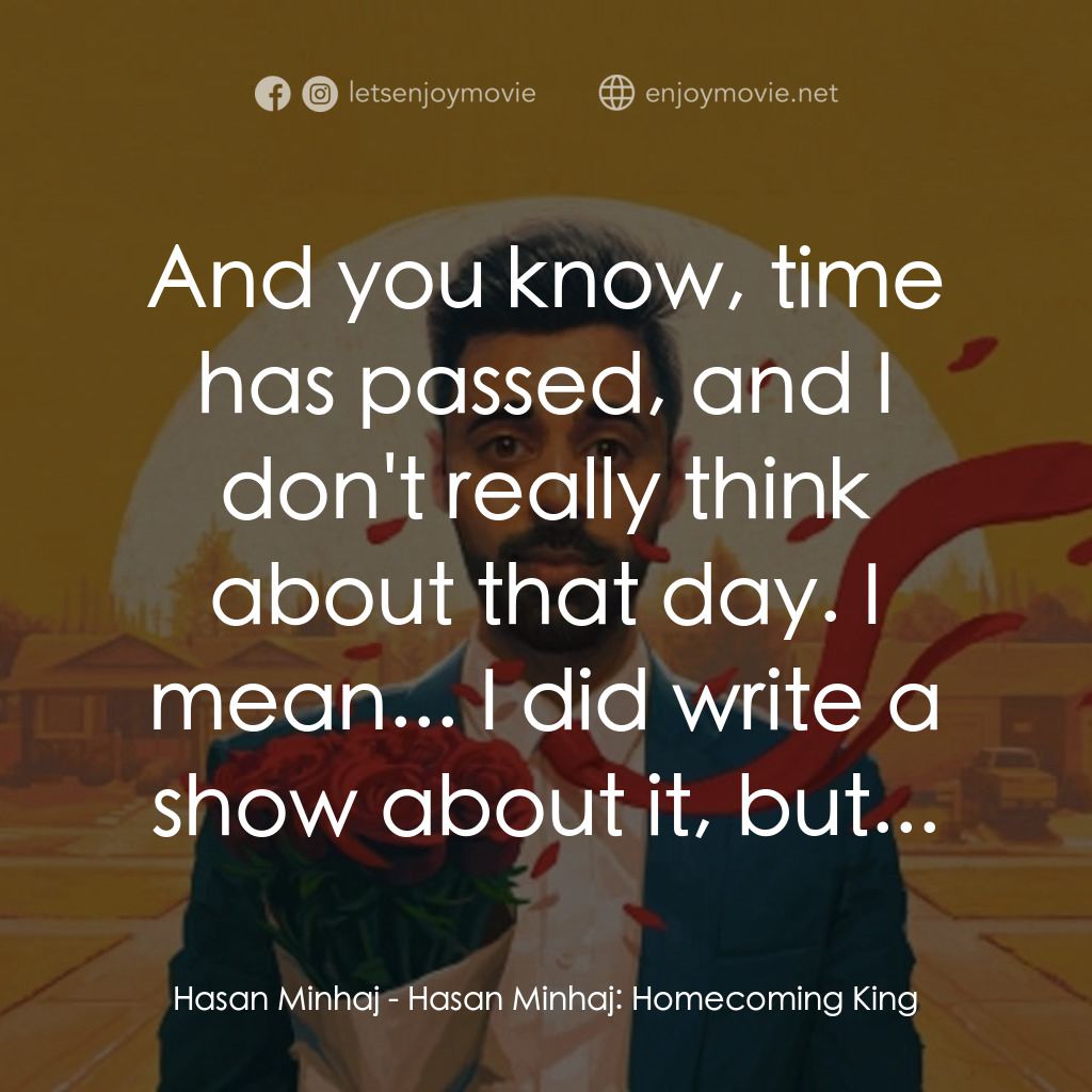 《哈桑·明哈吉：衣錦還鄉》經典台詞：Hasan Minhaj: And you know, time has passed, and I ...