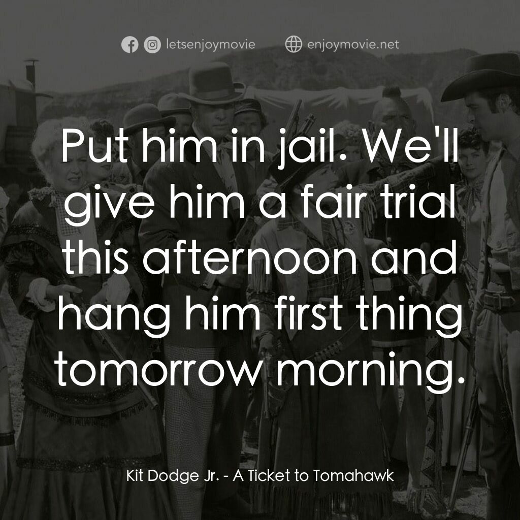 《A Ticket to Tomahawk》經典台詞：Kit Dodge Jr.:  Put him in jail. We'll give hi ...