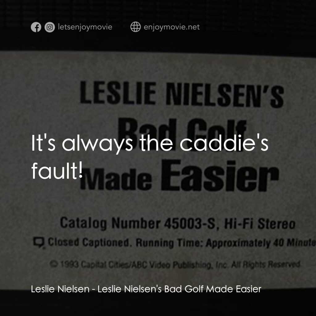 Leslie Nielsen's Bad Golf Made Easier電影對白：Leslie Nielsen: It's always the caddie's fault!