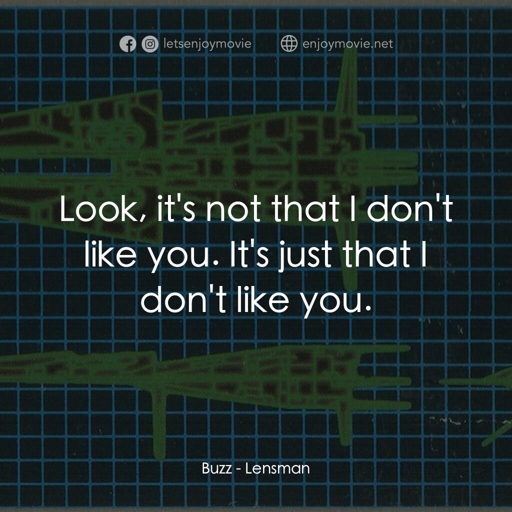 SF新世紀 レンズマン電影對白：Buzz:  Look, it's not that I don't like you. It's just that I don't like you.