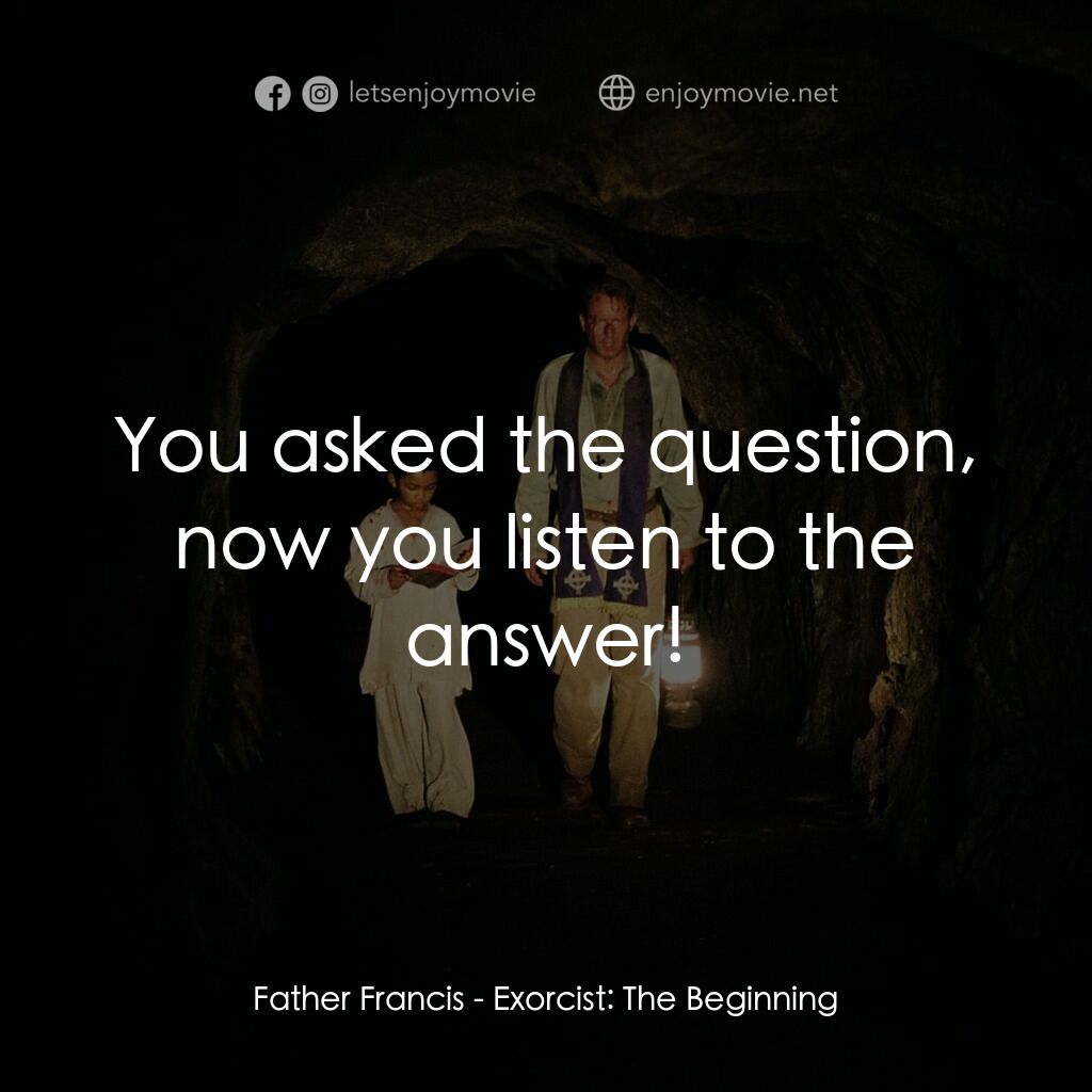 大法師：吸魂首部曲電影對白：Father Francis:  You asked the question, now you listen to the answer!