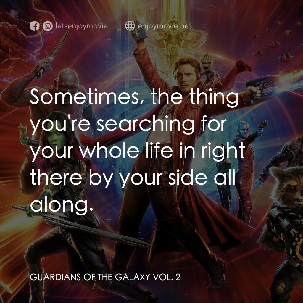 銀河守護隊2電影對白：Sometimes, the thing you're searching for your whole life in right there by your 