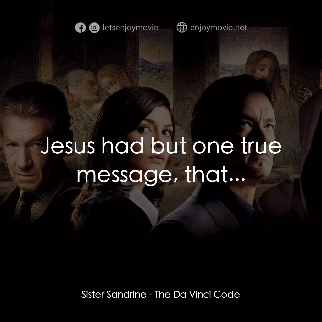 達文西密碼電影對白：Sister Sandrine: Jesus had but one true message, that...
