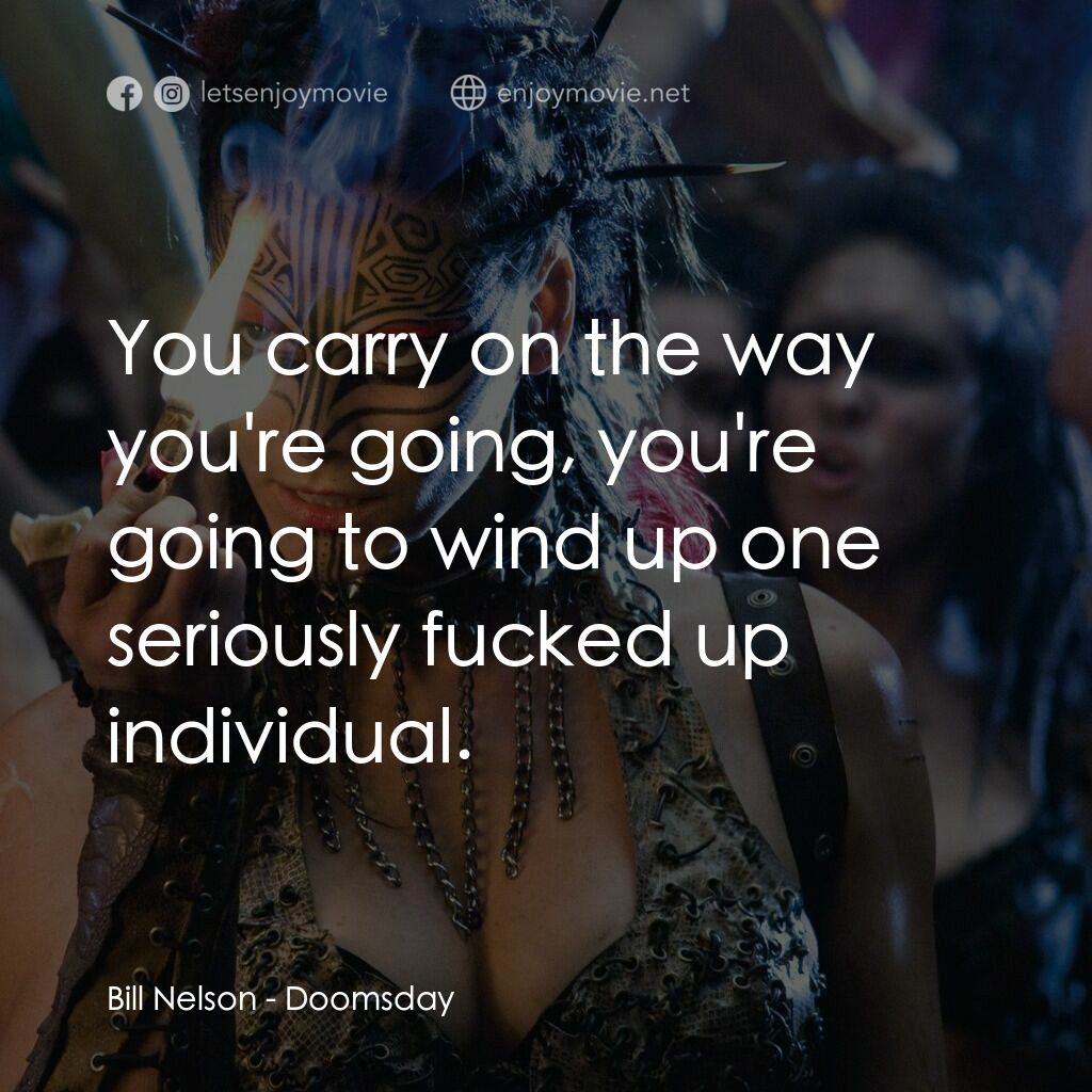 決戰末世代電影對白：Bill Nelson:  You carry on the way you're going, you're going to wind up one seri