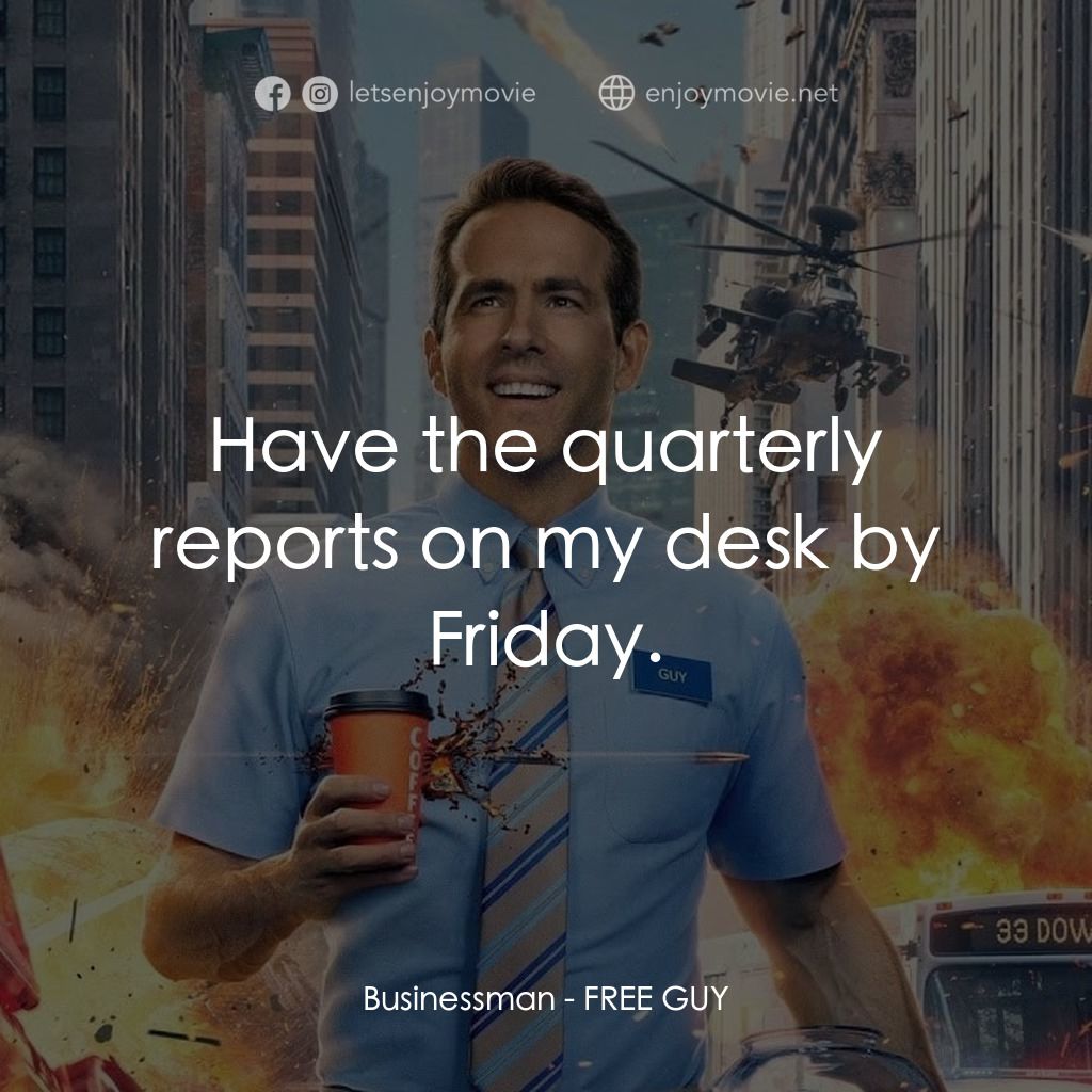 脫稿玩家電影對白：Businessman: Have the quarterly reports on my desk by Friday.