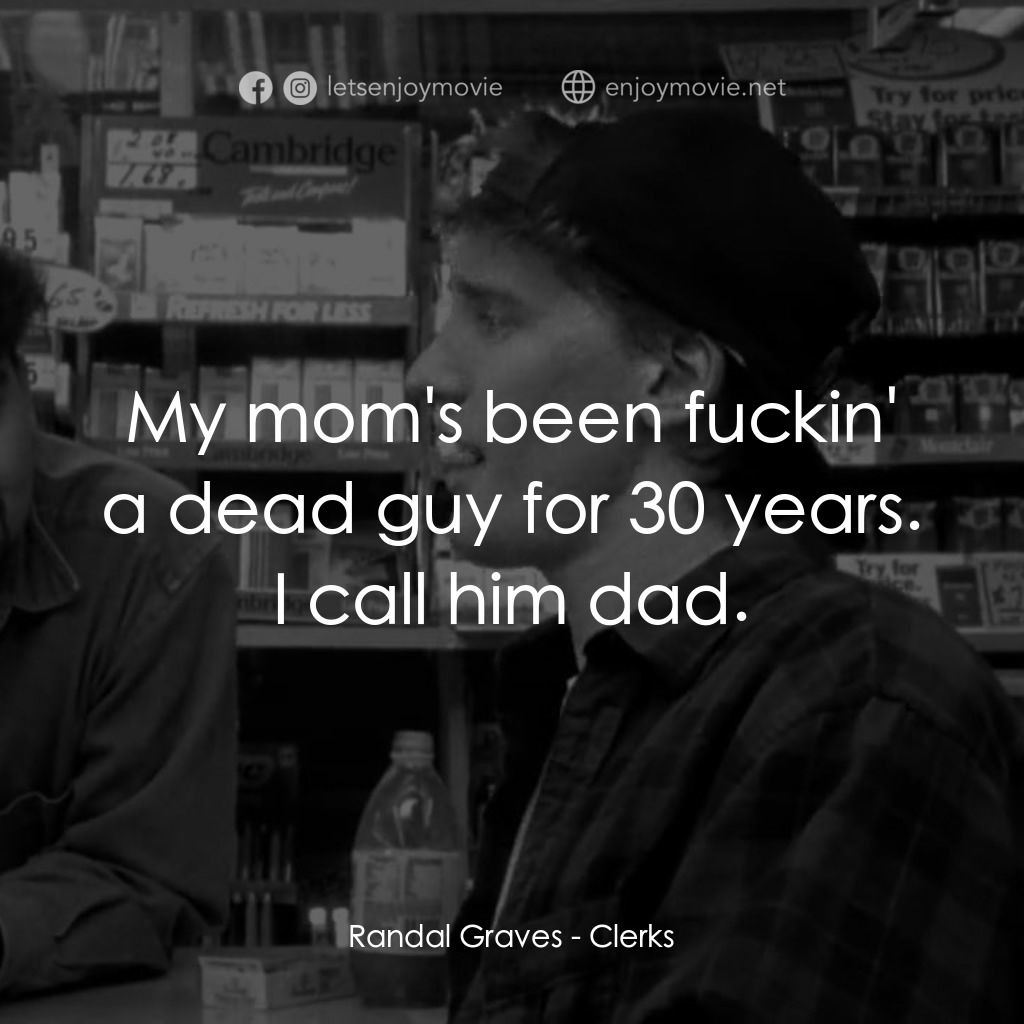 瘋狂店員電影對白：Randal Graves: My mom's been fuckin' a dead guy for 30 years. I call him dad.
