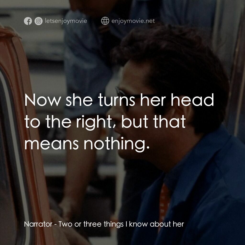 我所知道她的二三事電影對白：Narrator:  Now she turns her head to the right, but that means nothing.