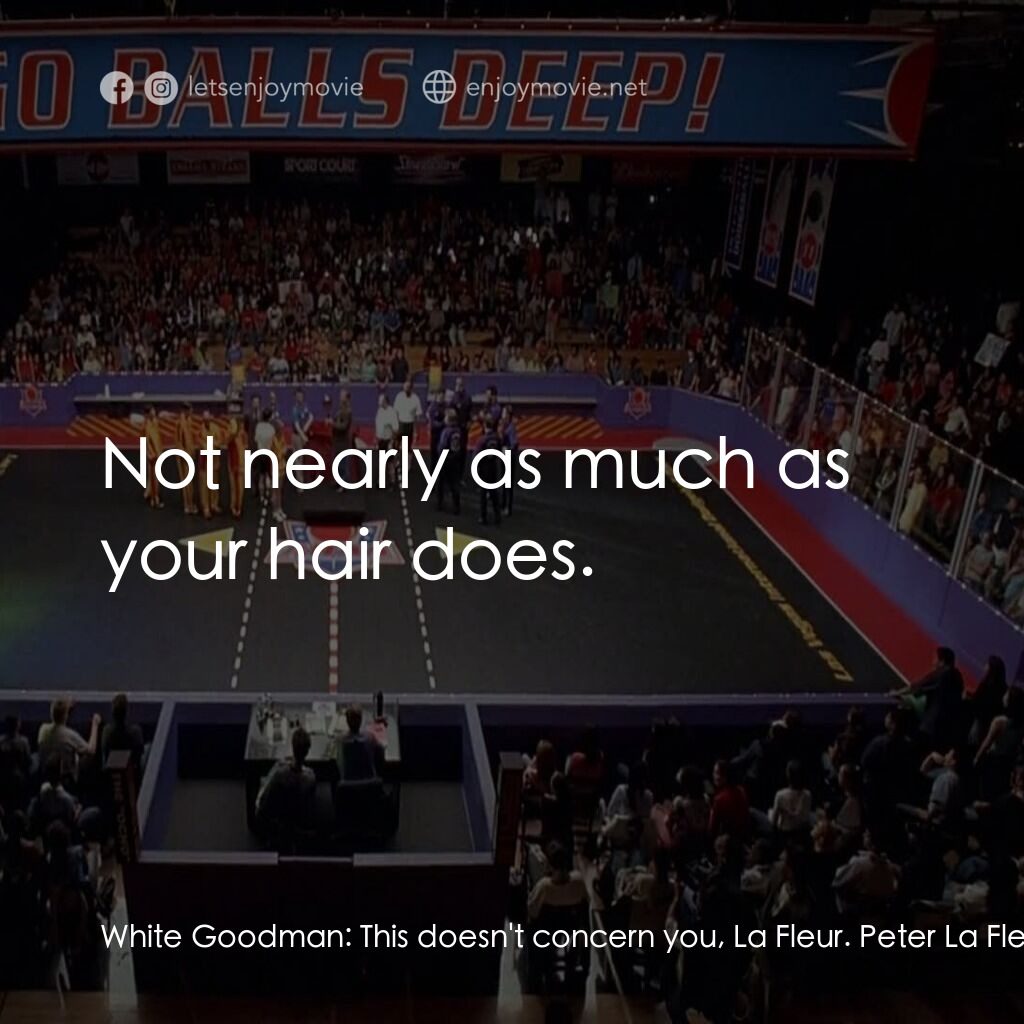 鐵男躲避球電影對白：White Goodman:  This doesn't concern you, La Fleur. Peter La Fleur:  Not nearly a