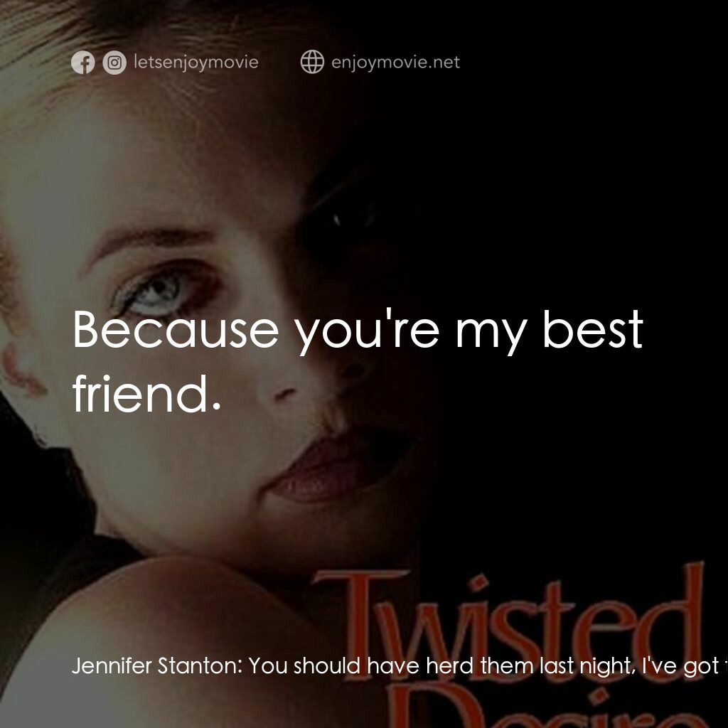 《Twisted Desire》經典台詞：Jennifer Stanton:  You should have herd them last  ...