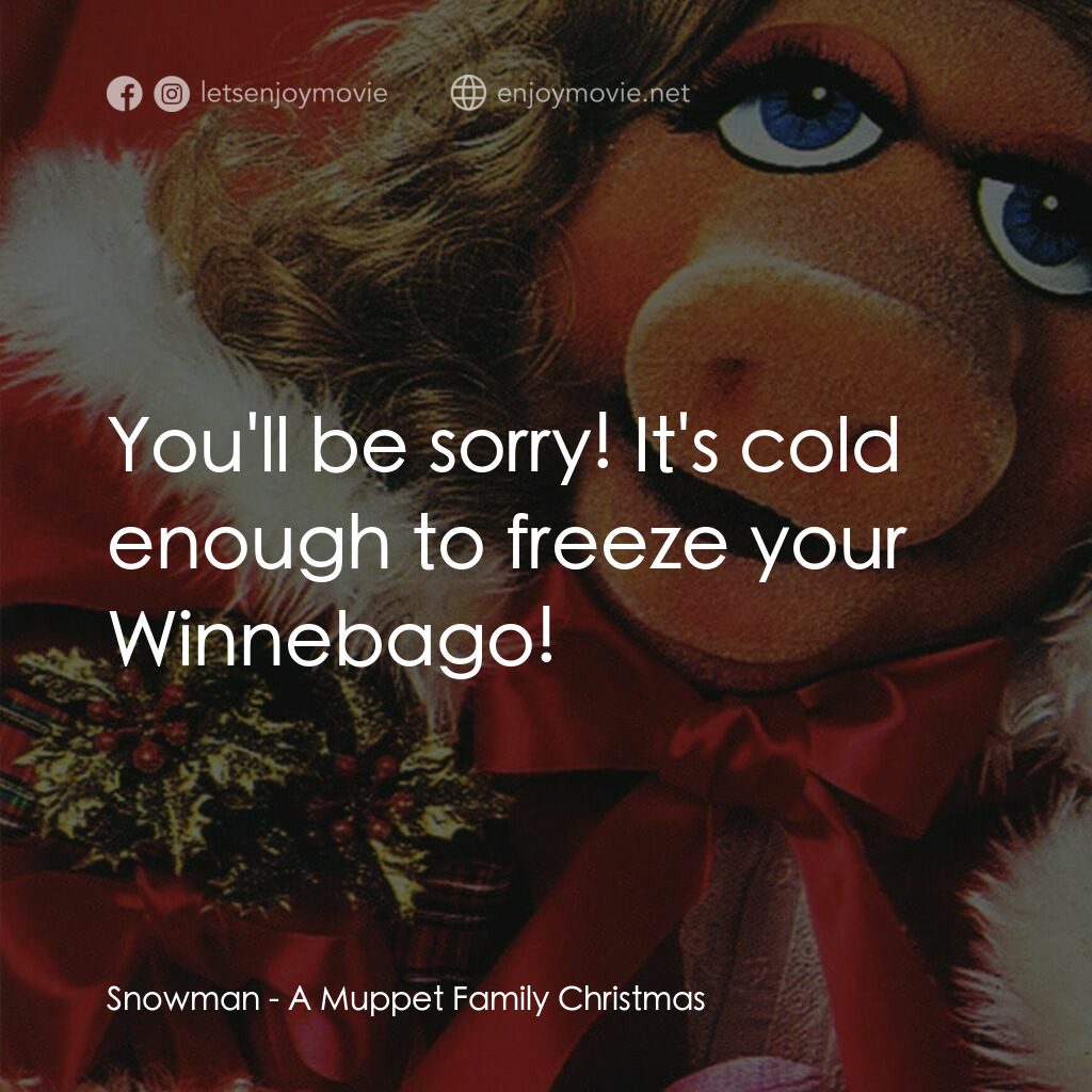 A Muppet Family Christmas電影對白：Snowman:  You'll be sorry! It's cold enough to freeze your Winnebago!