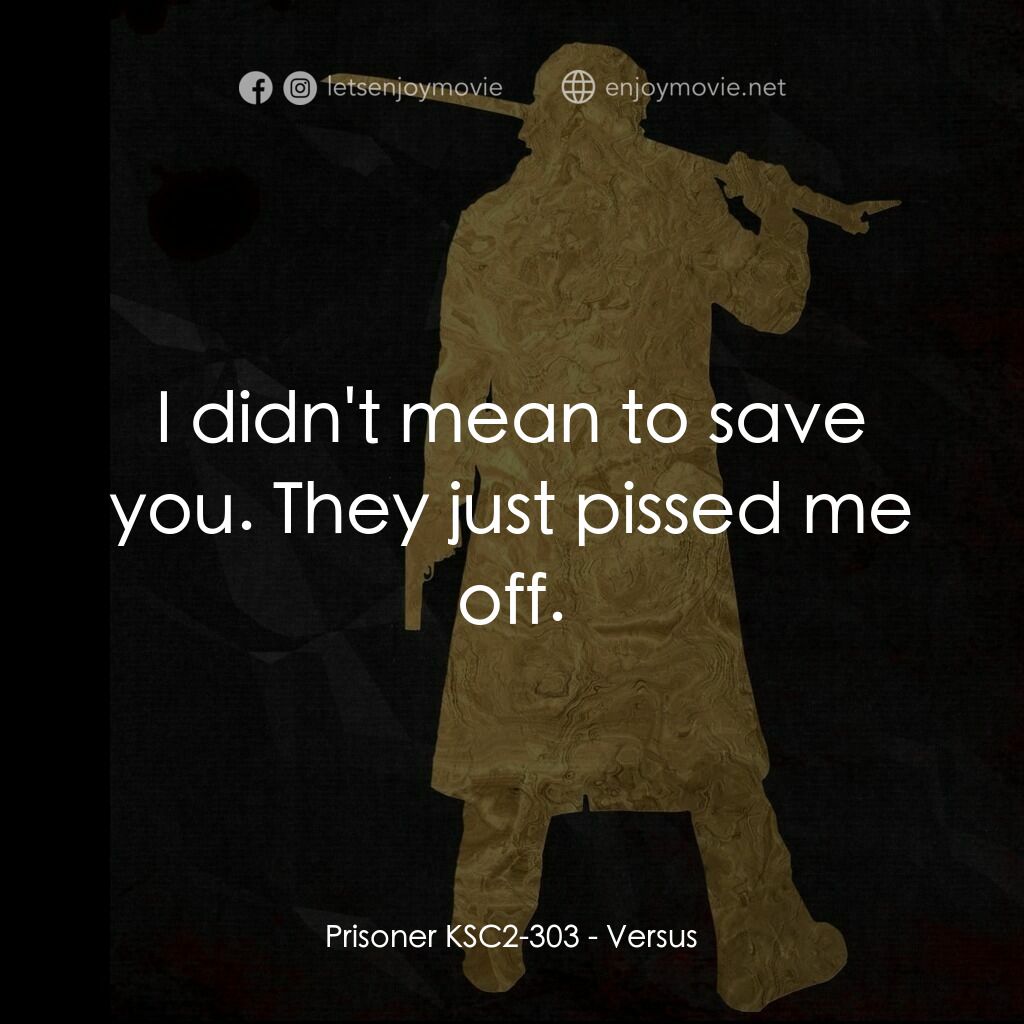 千年決鬥電影對白：Prisoner KSC2-303:  I didn't mean to save you. They just pissed me off.