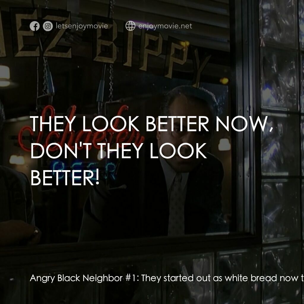 四海情深電影對白：Angry Black Neighbor #1:  They started out as white bread now they toast. Angry B