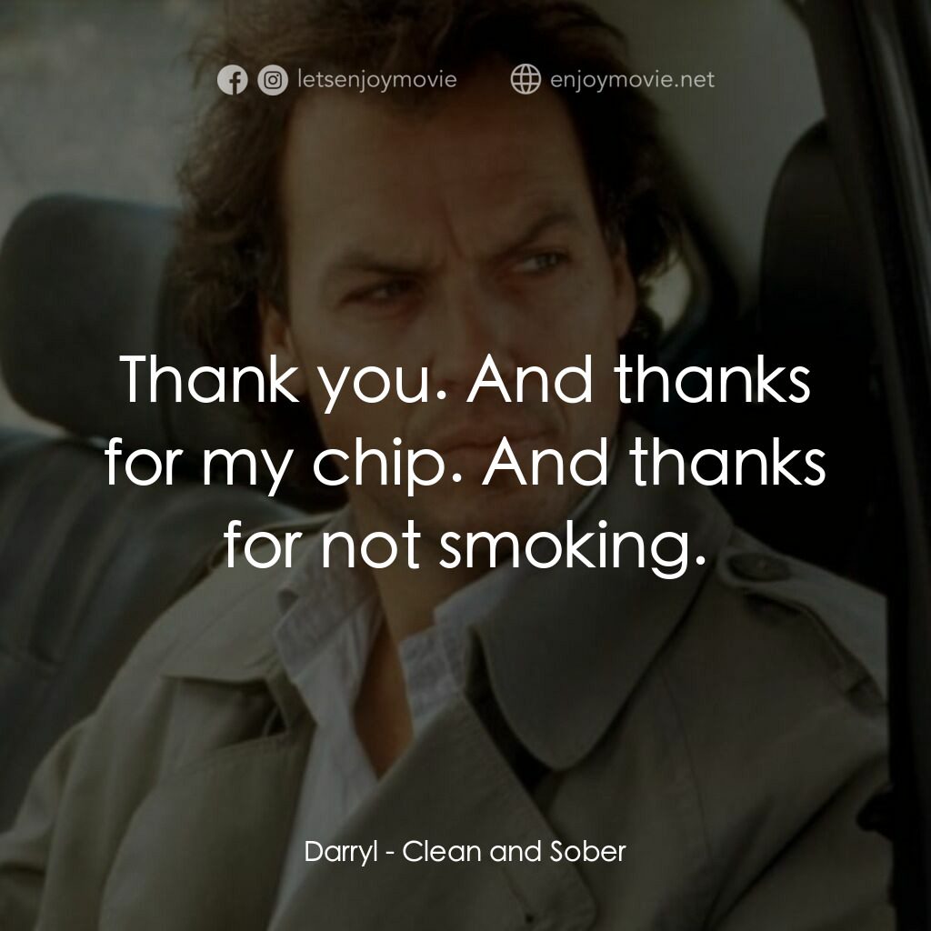 Clean and Sober電影對白：Darryl:  Thank you. And thanks for my chip. And thanks for not smoking.