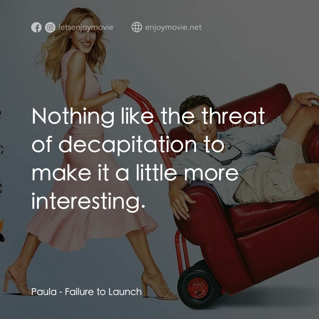 踢走住家男電影對白：Paula:  Nothing like the threat of decapitation to make it a little more interest