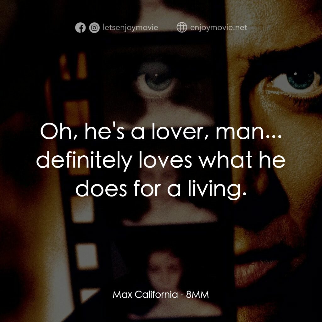 Eight Millimeter電影對白：Max California:  Oh, he's a lover, man... definitely loves what he does for a liv
