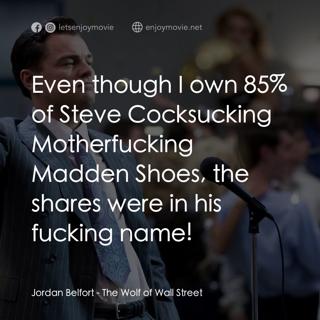 華爾街狼人電影對白：Jordan Belfort: Even though I own 85% of Steve Cocksucking Motherfucking Madden S