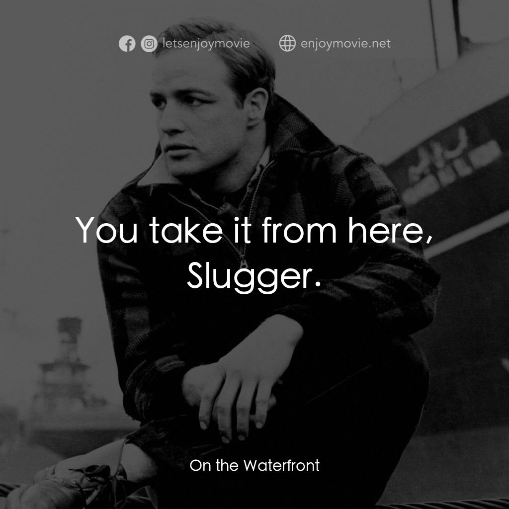 碼頭風雲電影對白：You take it from here, Slugger.