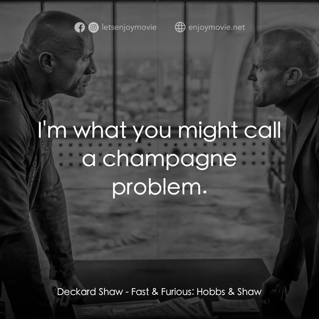 狂野時速：雙雄聯盟電影對白：Deckard Shaw: I'm what you might call a champagne problem.