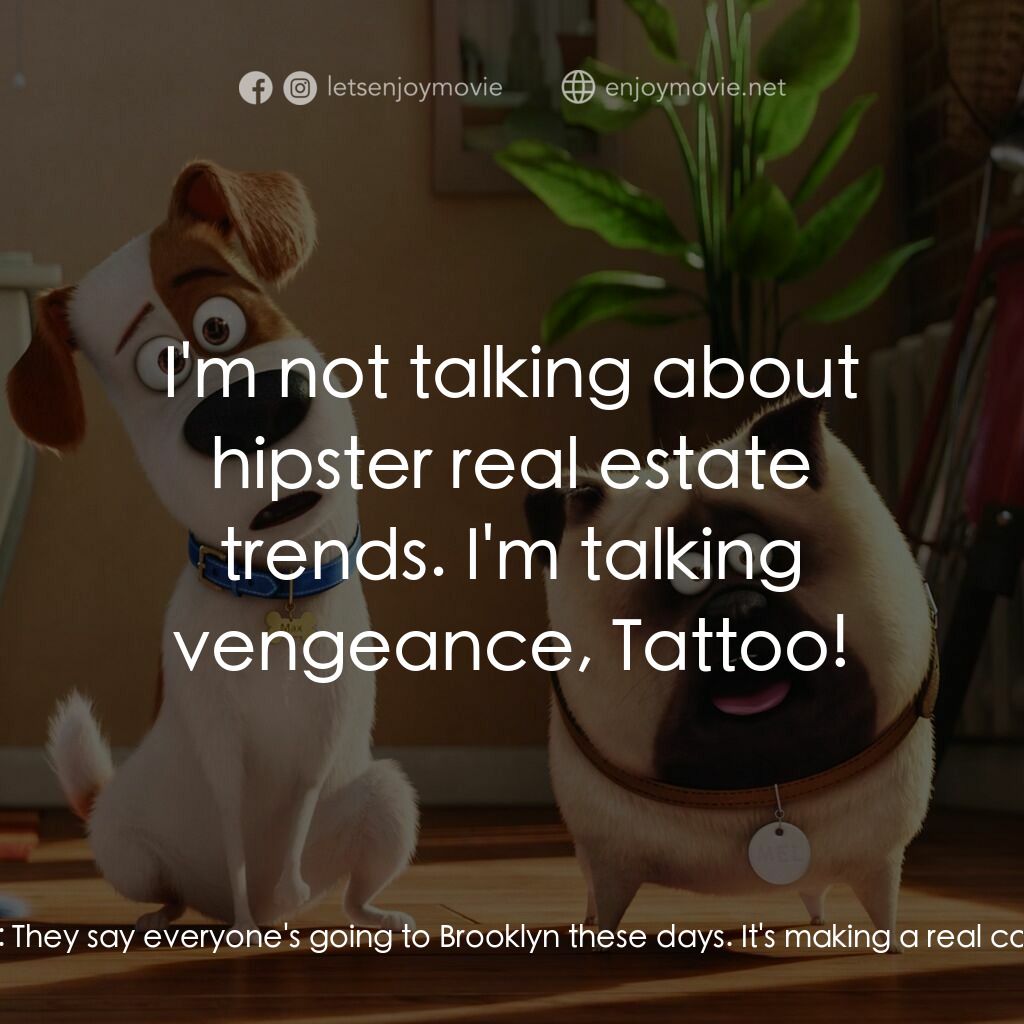 寵物當家電影對白：Snowball:  They're going to Brooklyn. Tattoo:  They say everyone's going to Brook