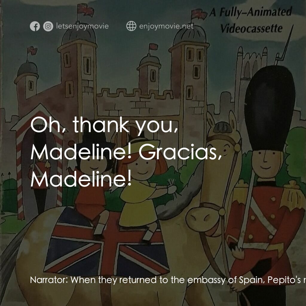 Madeline in London電影對白：Narrator:  When they returned to the embassy of Spain, Pepito's mother was crying