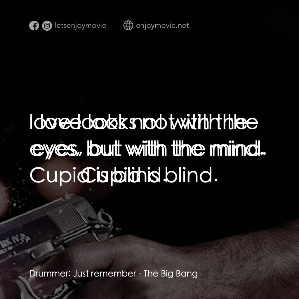 地心大爆炸電影對白：Drummer:  Just remember:  love looks not with the eyes, but with the mind. Cupid 
