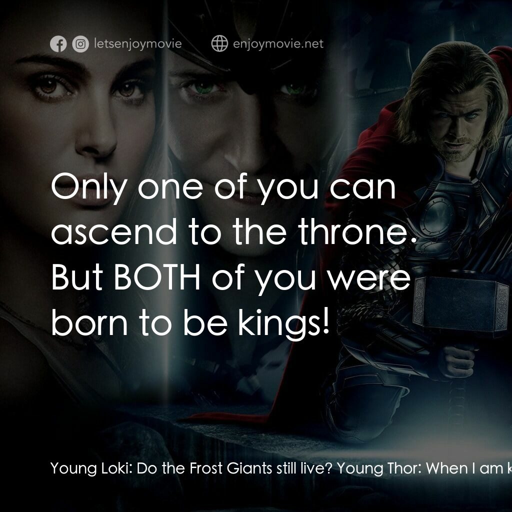 雷神奇俠電影對白：Young Loki:  Do the Frost Giants still live? Young Thor:  When I am king, I'll hu