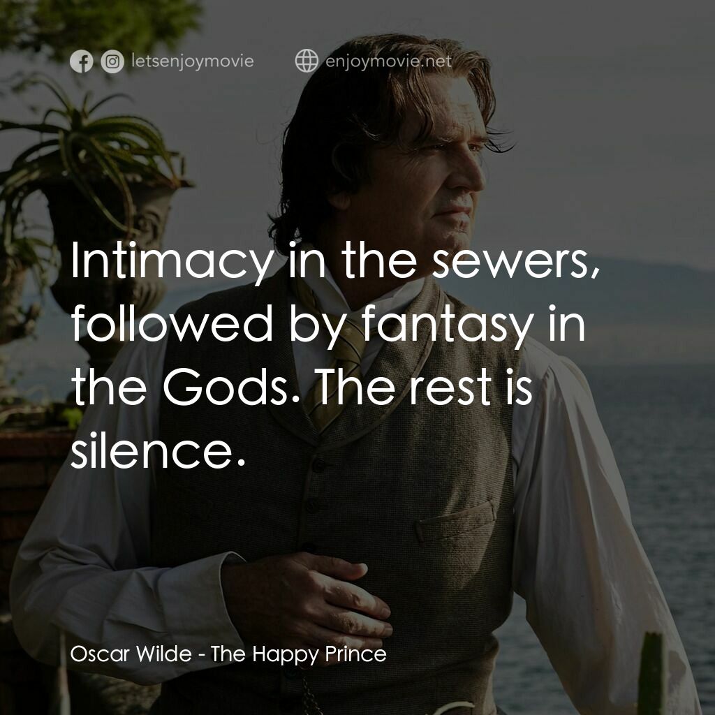 快樂王子：王爾德電影對白：Oscar Wilde:  Intimacy in the sewers, followed by fantasy in the Gods. The rest i