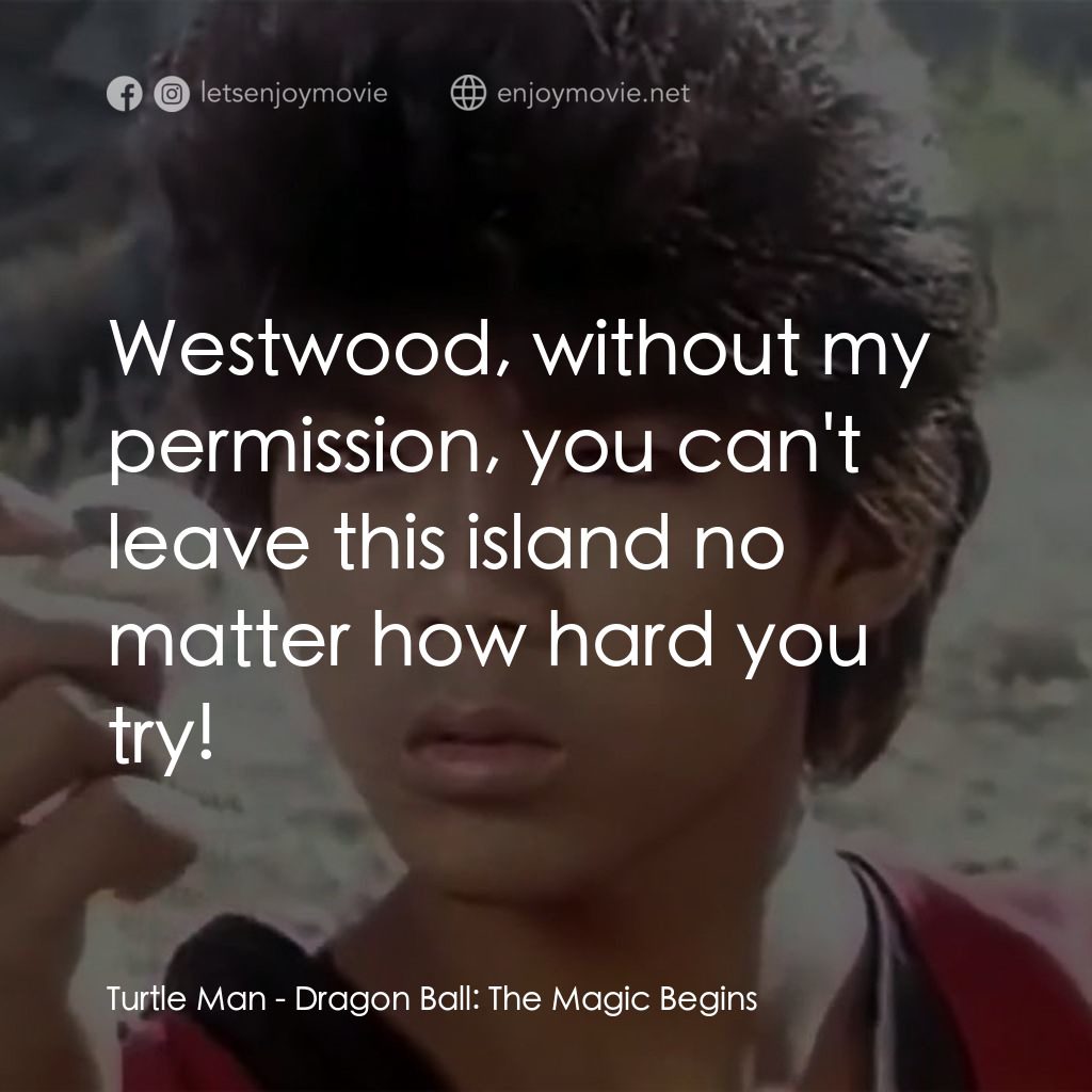新七龍珠電影對白：Turtle Man: Westwood, without my permission, you can't leave this island no matte