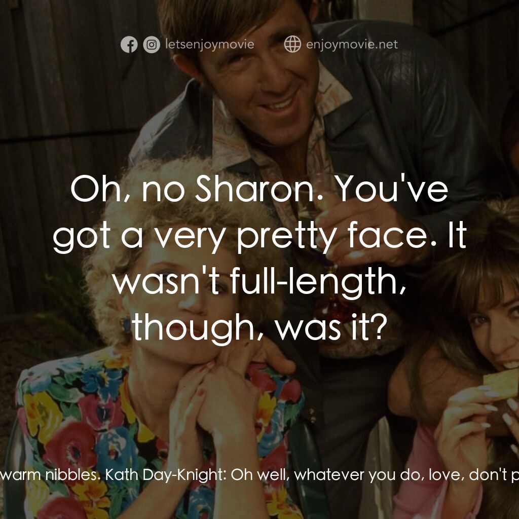 Da Kath & Kim Code電影對白：Kath Day-Knight:  How's it going, Sharon? Have you met anybody yet? Sharon Strzel