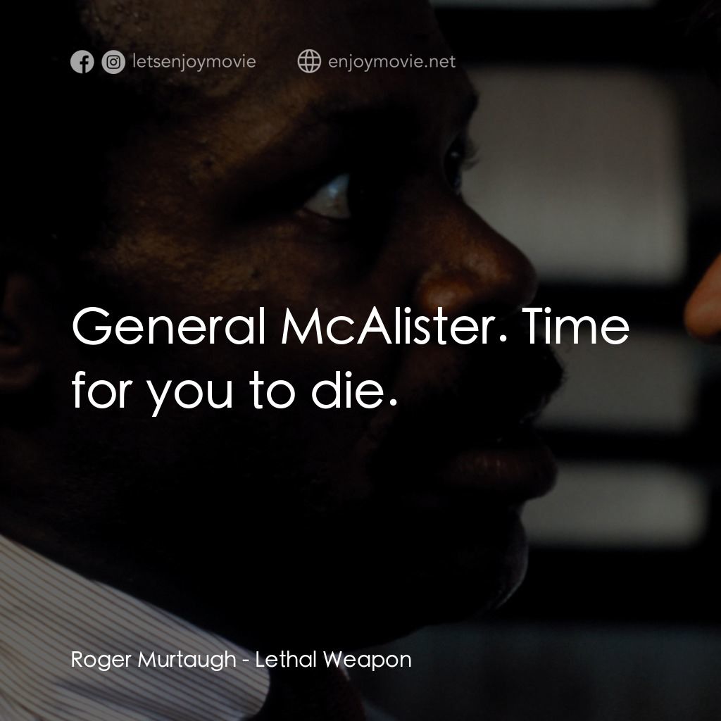 轟天炮電影對白：Roger Murtaugh: General McAlister. Time for you to die.