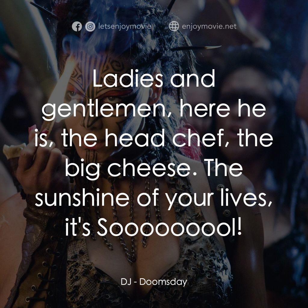 決戰末世代電影對白：DJ: Ladies and gentlemen, here he is, the head chef, the big cheese. The sunshine