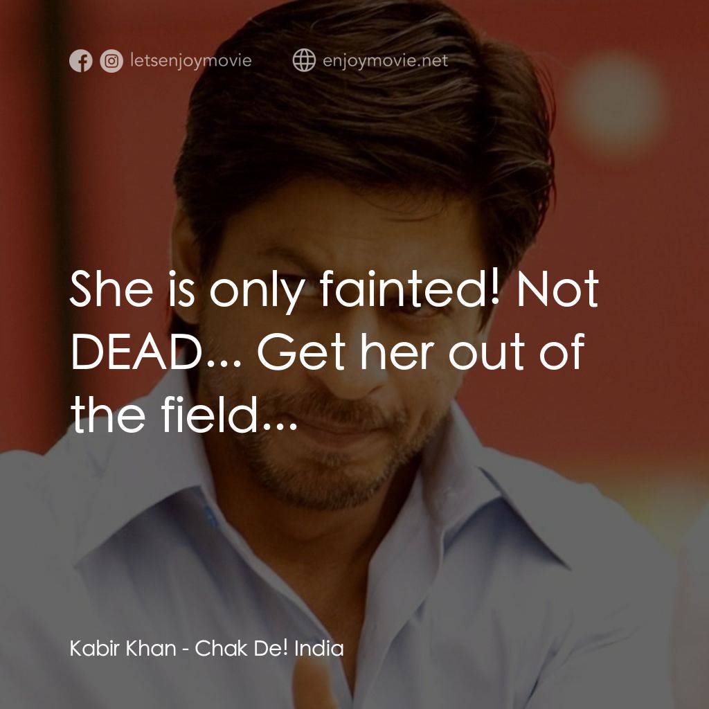 加油印度！電影對白：Kabir Khan: She is only fainted! Not DEAD... Get her out of the field...
