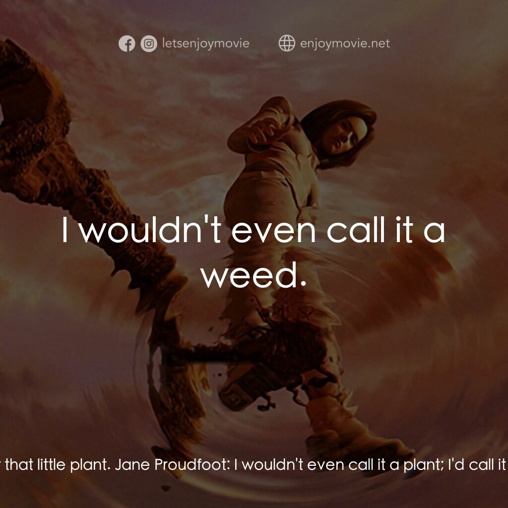 太空戰士電影對白：Ryan:  PLEASE tell me we're risking our lives for that little plant. Jane Proudfo