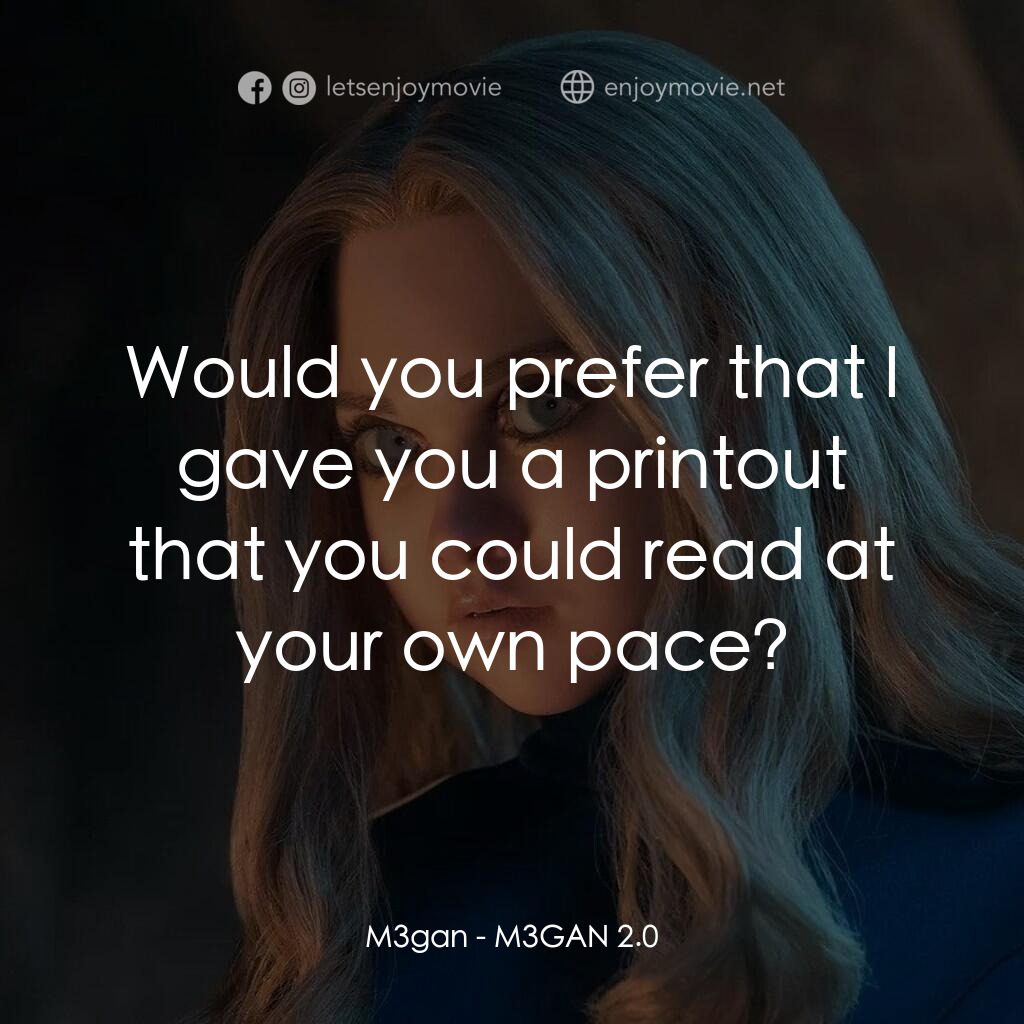 人工殺姬 2.0電影對白：M3gan:  Would you prefer that I gave you a printout that you could read at your o
