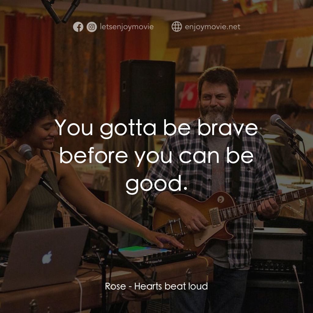 躍動的心跳經典對白：Rose: You gotta be brave before you can be good.