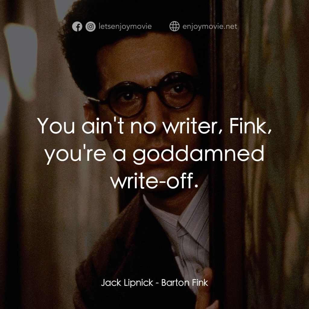 巴頓芬克電影對白：Jack Lipnick: You ain't no writer, Fink, you're a goddamned write-off.