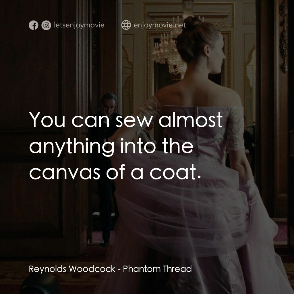 霓裳魅影電影對白：Reynolds Woodcock:  You can sew almost anything into the canvas of a coat.