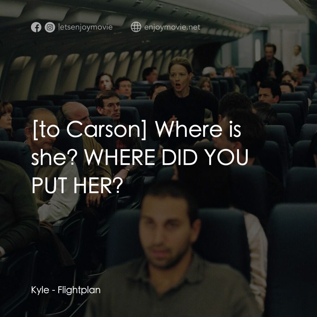 高凶三萬尺電影對白：Kyle:  Where is she? WHERE DID YOU PUT HER?