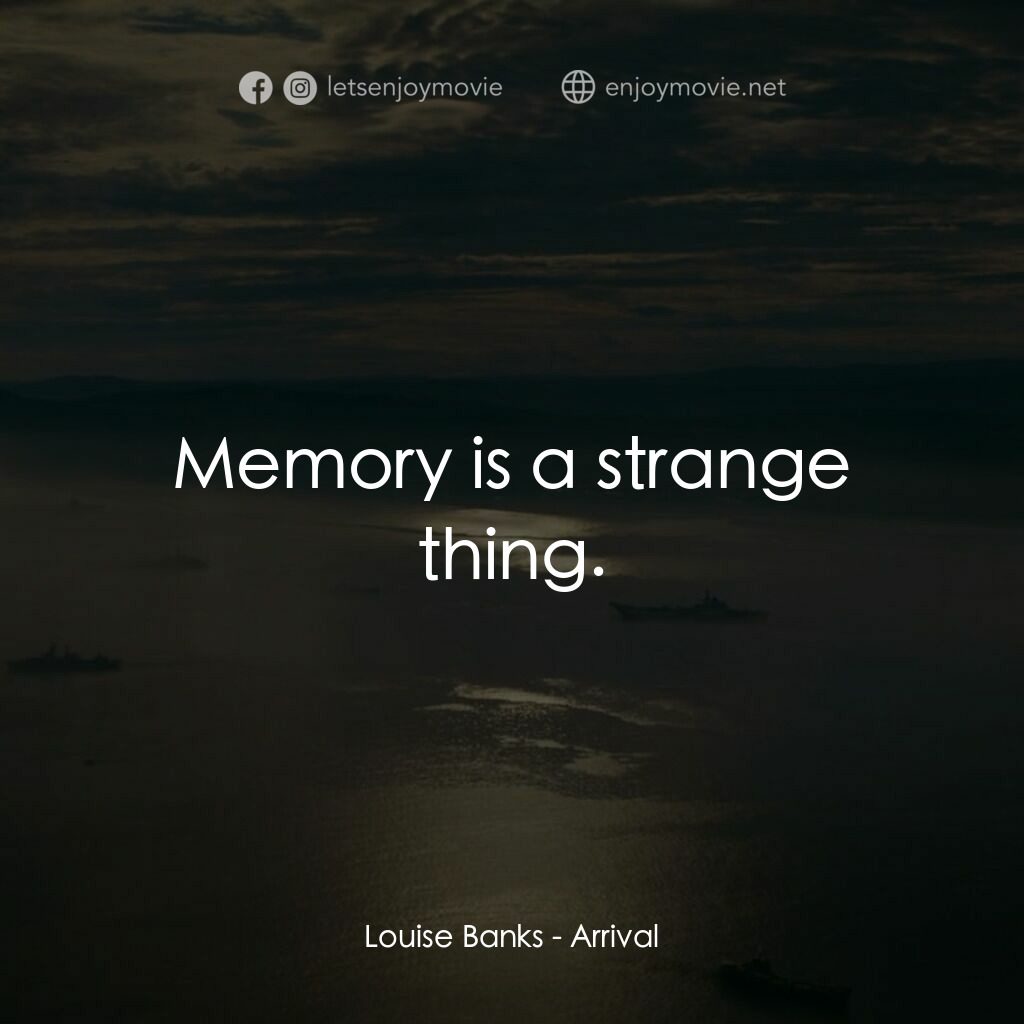 異星入境電影對白：Louise Banks:  Memory is a strange thing.