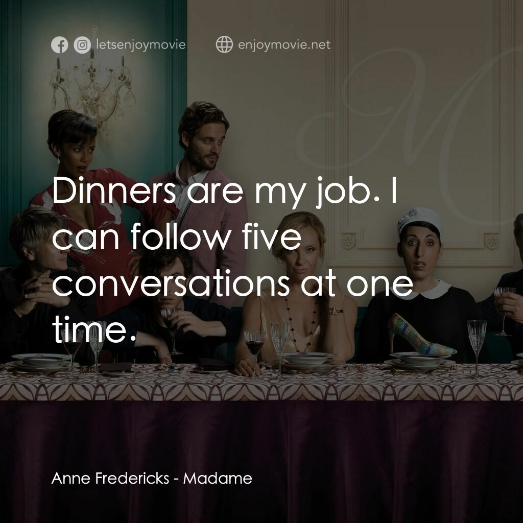 太太麥來亂電影對白：Anne Fredericks:  Dinners are my job. I can follow five conversations at one time