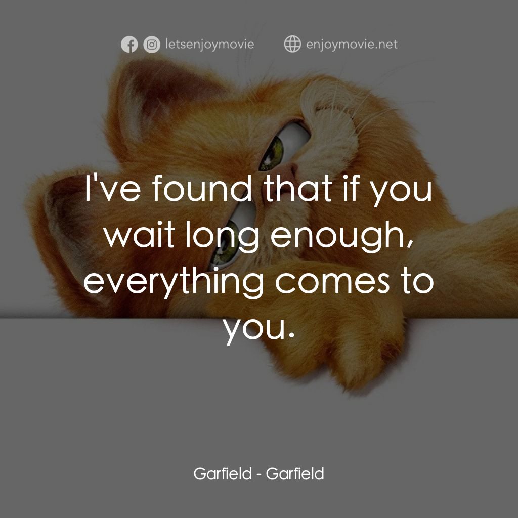 加菲貓電影對白：Garfield: I've found that if you wait long enough, everything comes to you.
