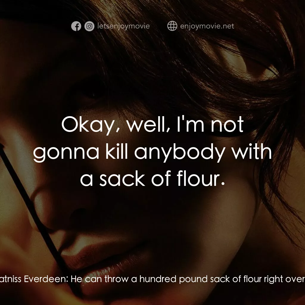 飢餓遊戲電影對白：Katniss Everdeen:  Peeta's strong. Peeta Mellark:  What? Katniss Everdeen:  He ca