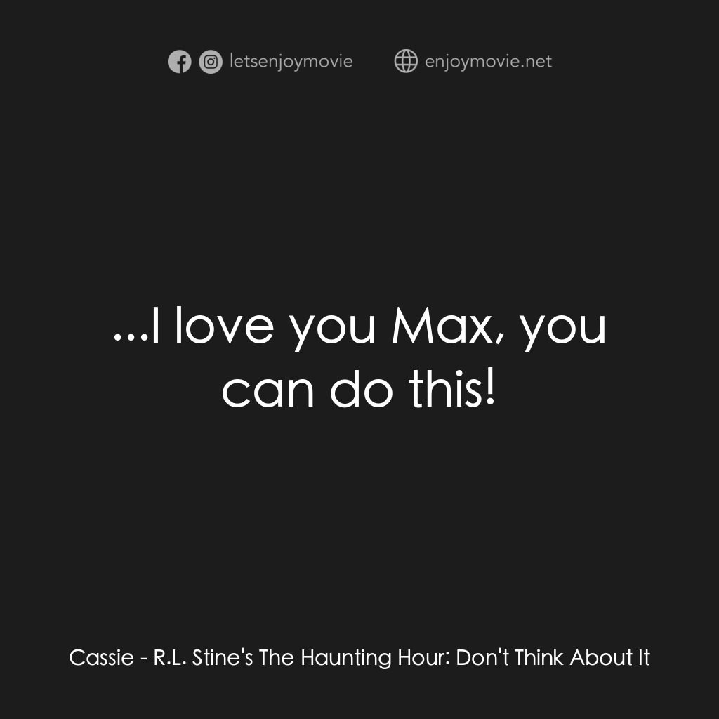 勇闖天關電影對白：Cassie: ...I love you Max, you can do this!