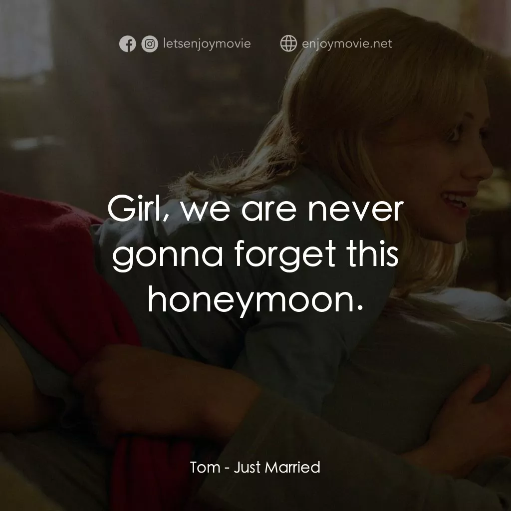 玩串婚後事電影對白：Tom: Girl, we are never gonna forget this honeymoon.