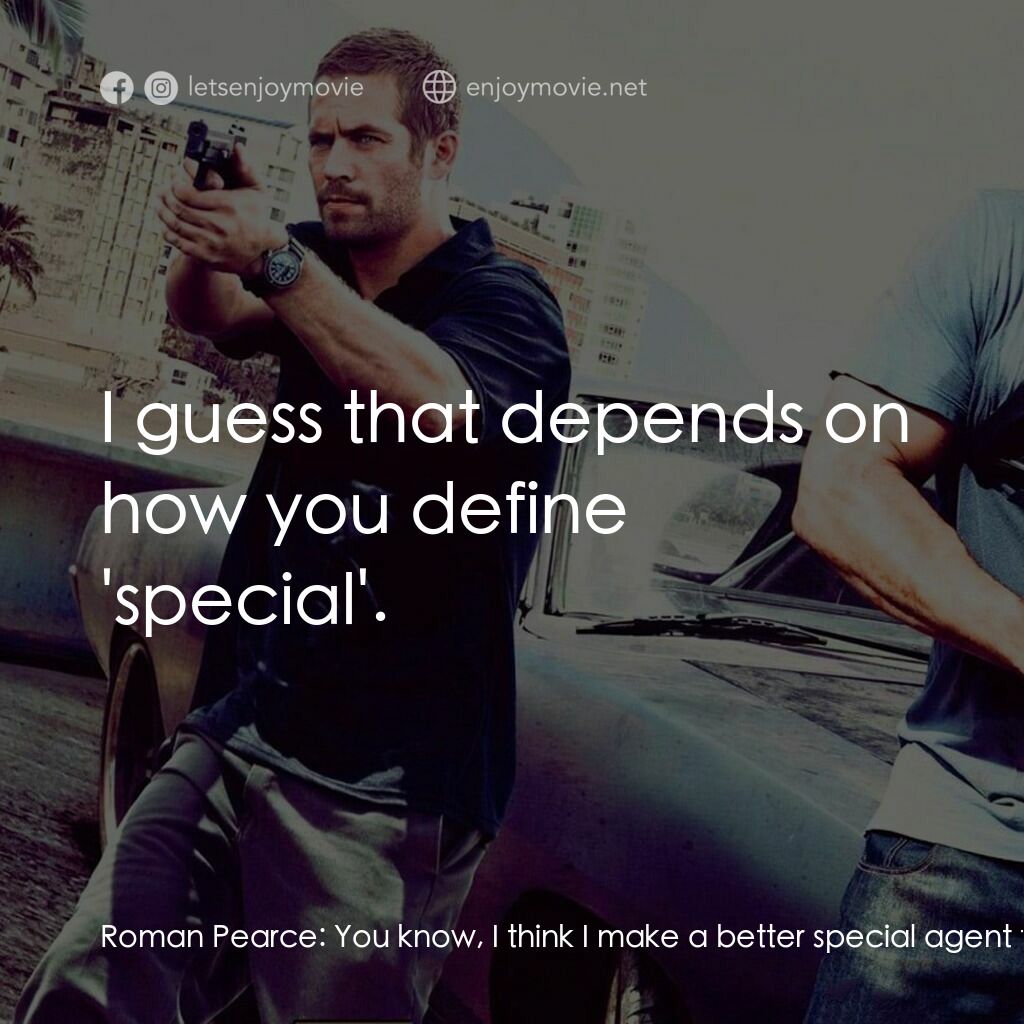 狂野時速5電影對白：Roman Pearce:  You know, I think I make a better special agent than you ever did.
